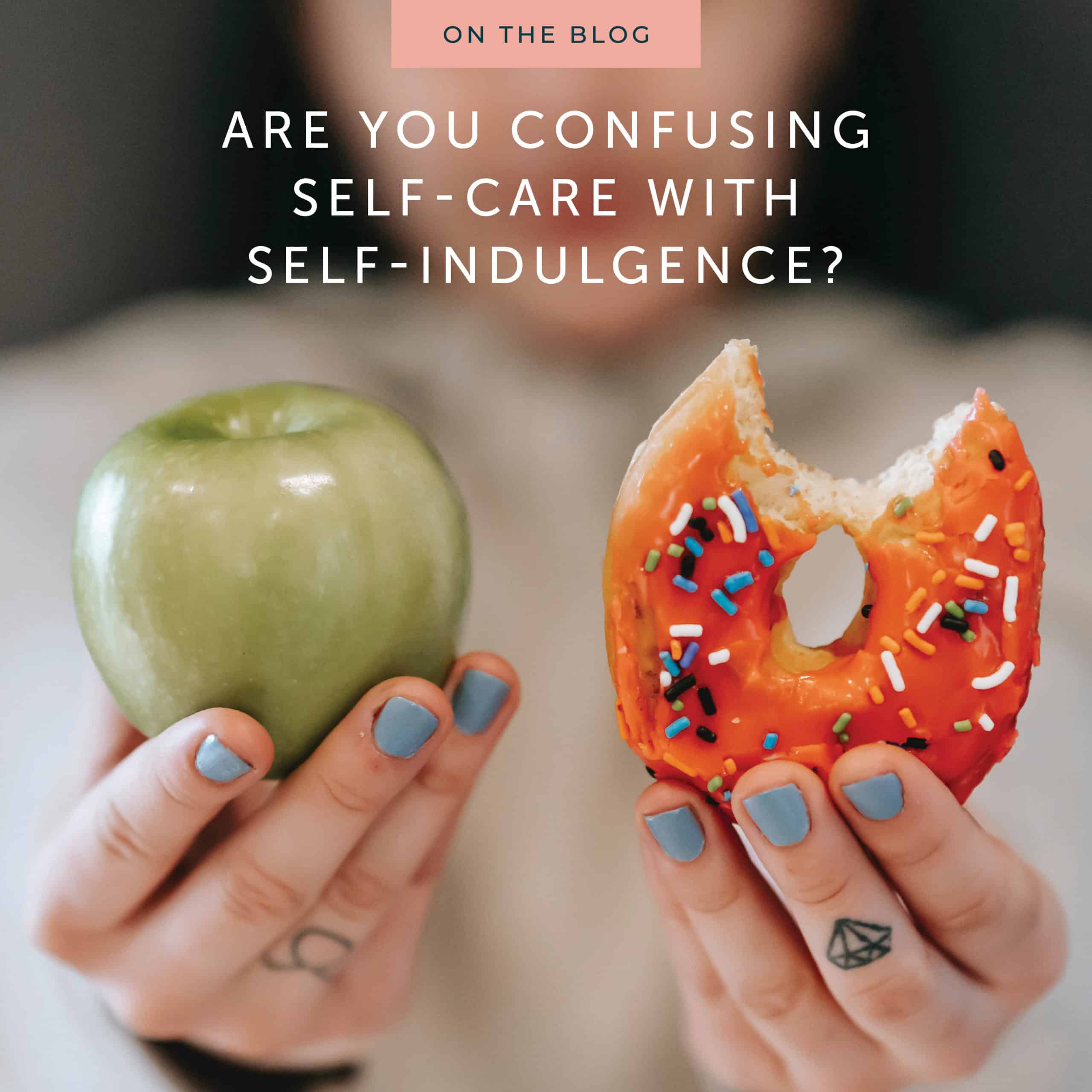 Are You Confusing Self Care With Self Indulgence Stronger U Nutrition